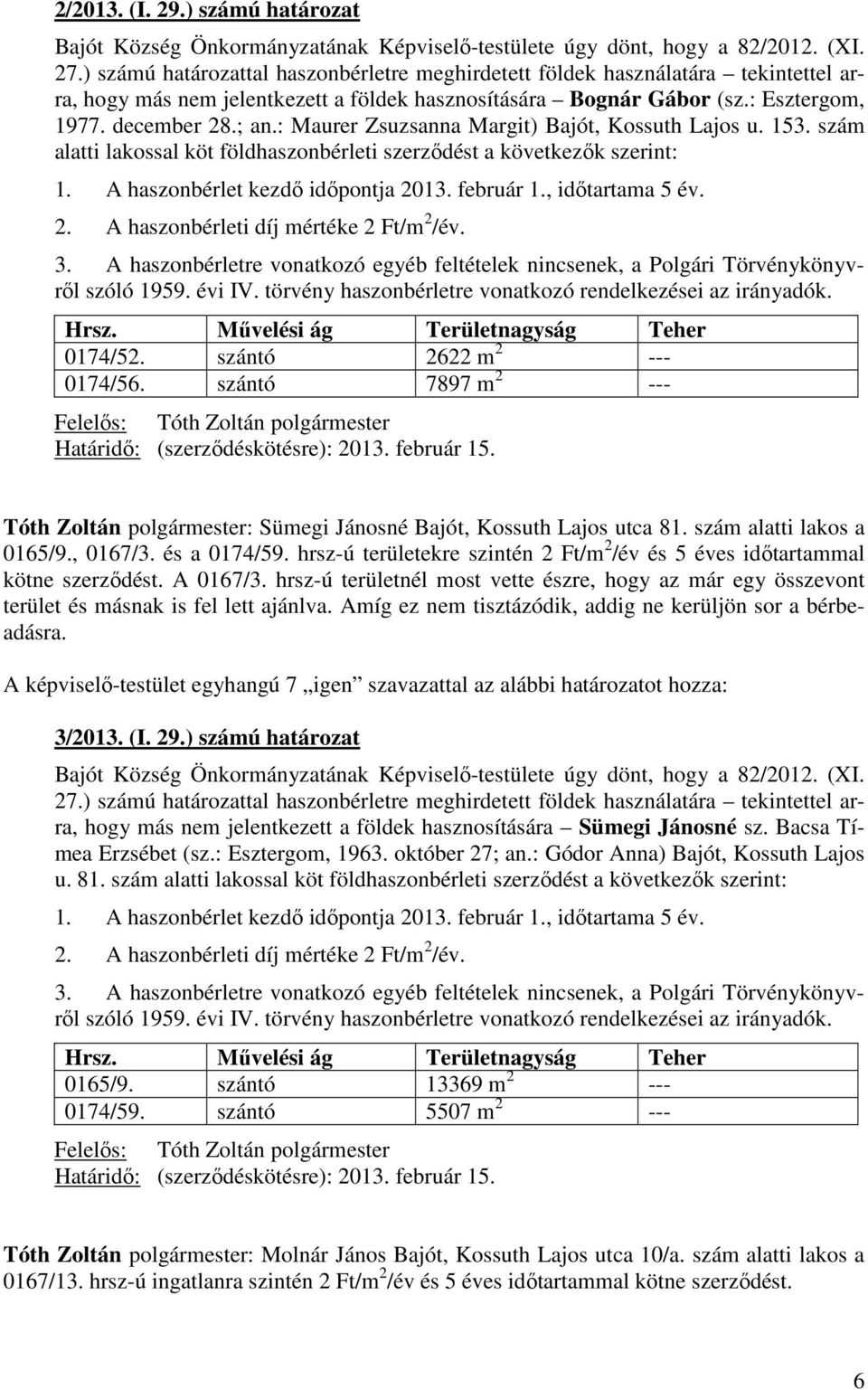 : Maurer Zsuzsanna Margit) Bajót, Kossuth Lajos u. 153. szám alatti lakossal köt földhaszonbérleti szerződést a következők szerint: 1. A haszonbérlet kezdő időpontja 2013. február 1., időtartama 5 év.