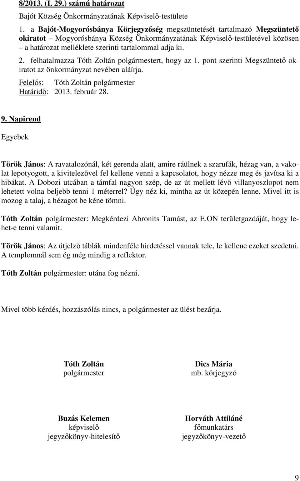 ki. 2. felhatalmazza Tóth Zoltán polgármestert, hogy az 1. pont szerinti Megszüntető okiratot az önkormányzat nevében aláírja. Határidő: 2013. február 28. 9.