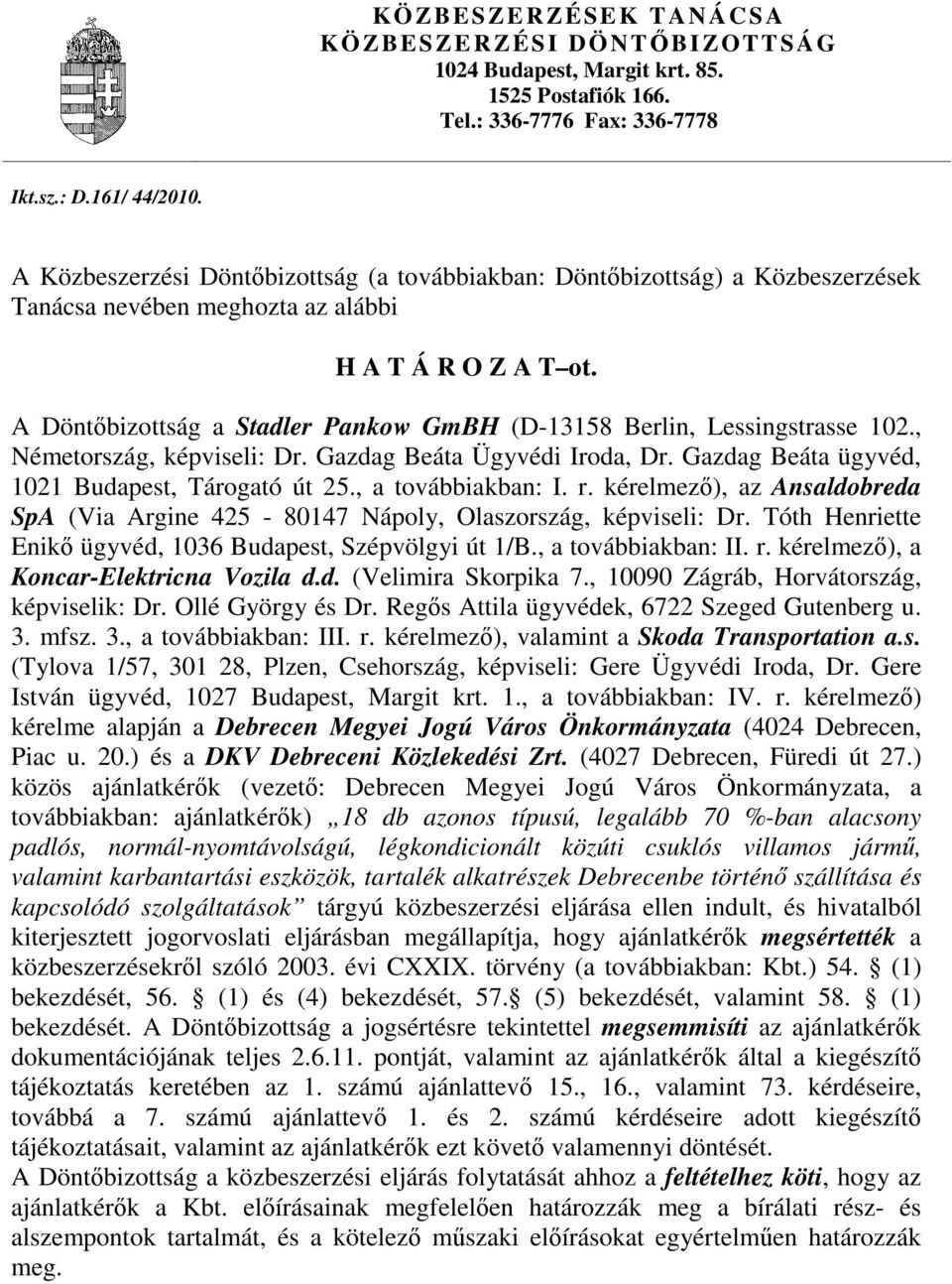 A Döntőbizottság a Stadler Pankow GmBH (D-13158 Berlin, Lessingstrasse 102., Németország, képviseli: Dr. Gazdag Beáta Ügyvédi Iroda, Dr. Gazdag Beáta ügyvéd, 1021 Budapest, Tárogató út 25.