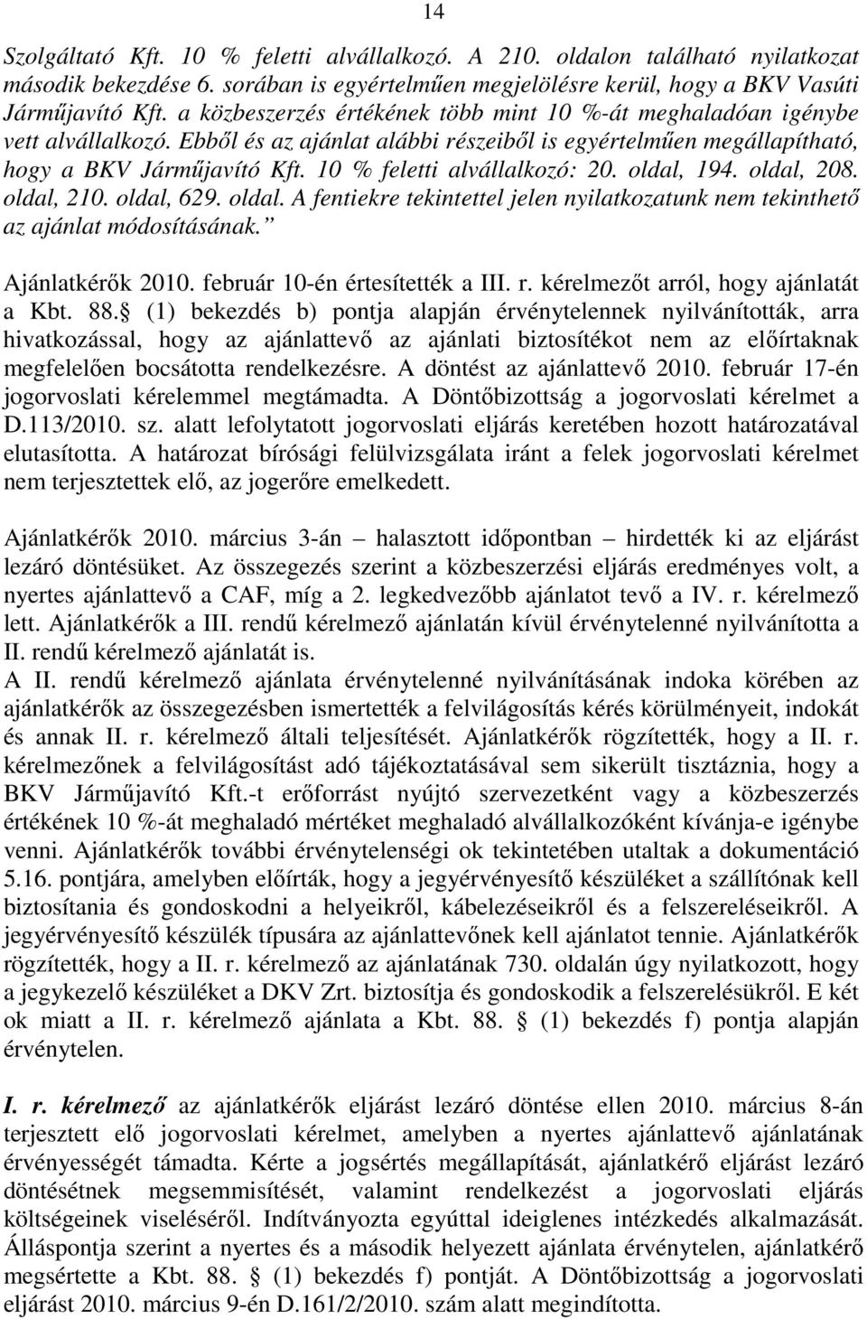 10 % feletti alvállalkozó: 20. oldal, 194. oldal, 208. oldal, 210. oldal, 629. oldal. A fentiekre tekintettel jelen nyilatkozatunk nem tekinthető az ajánlat módosításának. Ajánlatkérők 2010.