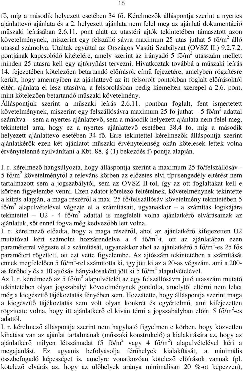 Utaltak egyúttal az Országos Vasúti Szabályzat (OVSZ II.) 9.2.7.2. pontjának kapcsolódó kitételére, amely szerint az irányadó 5 fő/m 2 utasszám mellett minden 25 utasra kell egy ajtónyílást tervezni.