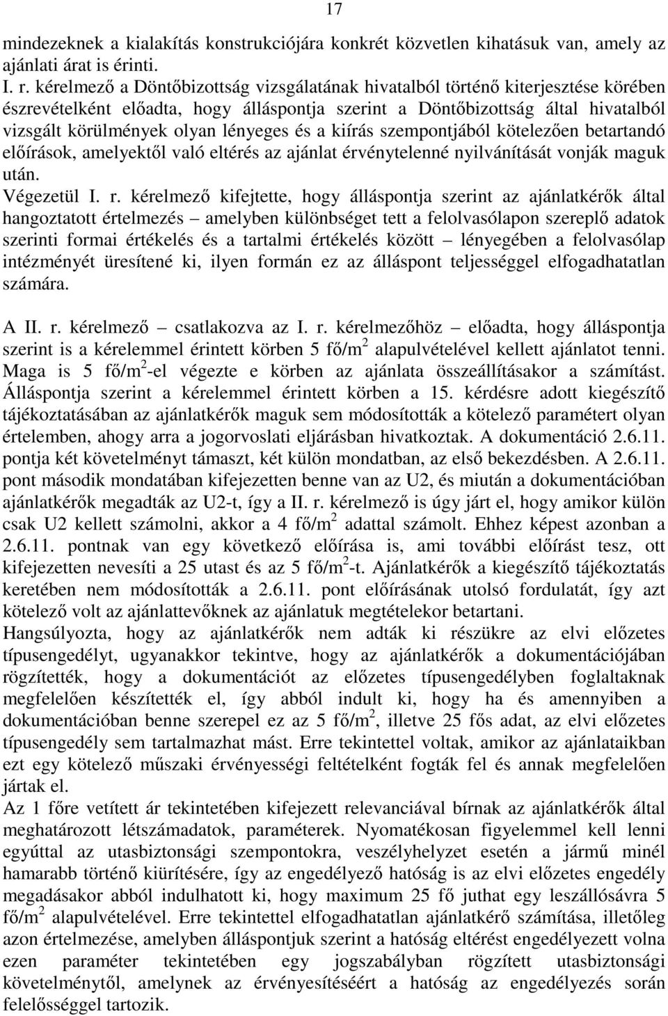 lényeges és a kiírás szempontjából kötelezően betartandó előírások, amelyektől való eltérés az ajánlat érvénytelenné nyilvánítását vonják maguk után. Végezetül I. r.