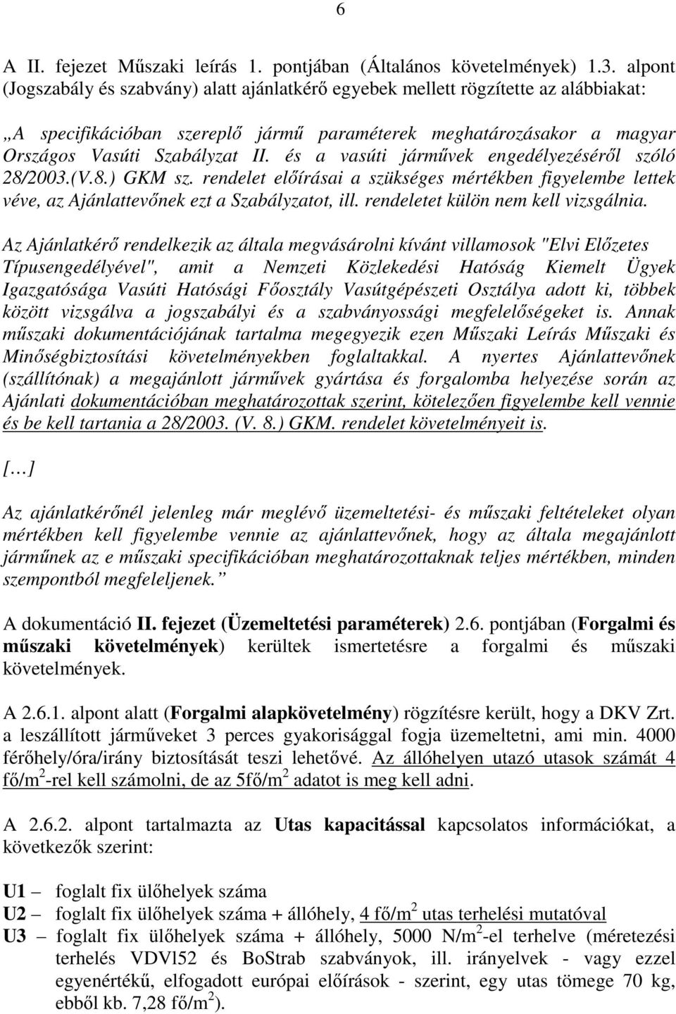 és a vasúti járművek engedélyezéséről szóló 28/2003.(V.8.) GKM sz. rendelet előírásai a szükséges mértékben figyelembe lettek véve, az Ajánlattevőnek ezt a Szabályzatot, ill.