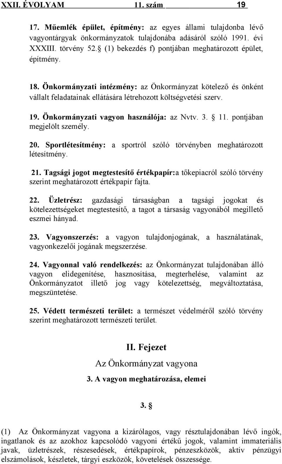 Önkormányzati vagyon használója: az Nvtv. 3. 11. pontjában megjelölt személy. 20. Sportlétesítmény: a sportról szóló törvényben meghatározott létesítmény. 21.