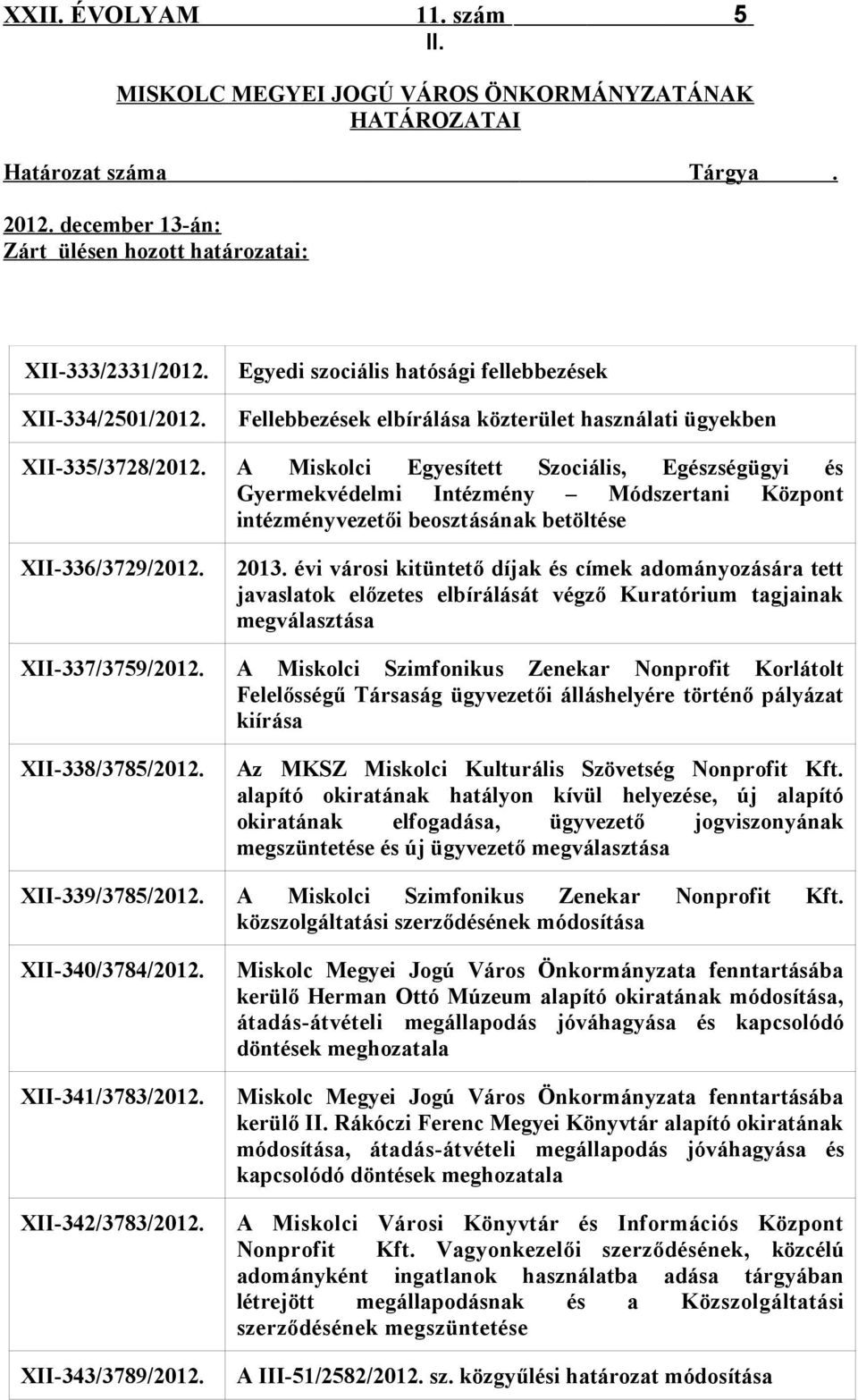 A Miskolci Egyesített Szociális, Egészségügyi és Gyermekvédelmi Intézmény Módszertani Központ intézményvezetői beosztásának betöltése XII-336/3729/2012. 2013.