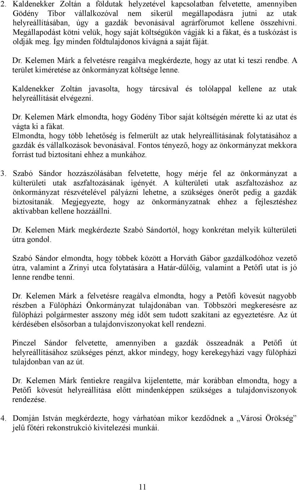 Kelemen Márk a felvetésre reagálva megkérdezte, hogy az utat ki teszi rendbe. A terület kiméretése az önkormányzat költsége lenne.