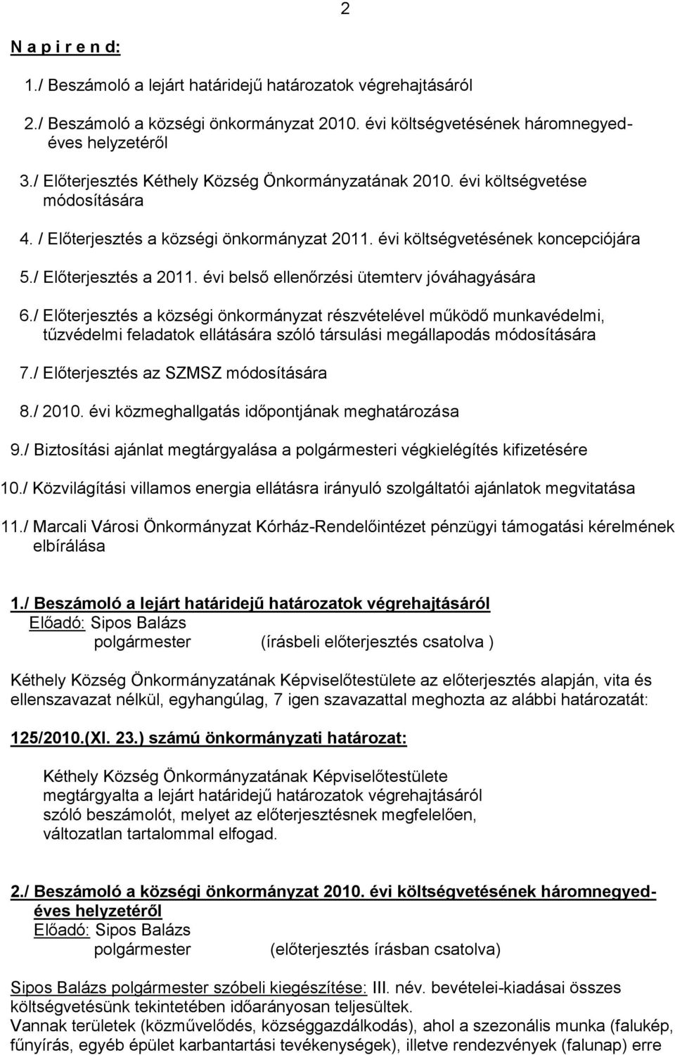 évi belső ellenőrzési ütemterv jóváhagyására 6./ Előterjesztés a községi önkormányzat részvételével működő munkavédelmi, tűzvédelmi feladatok ellátására szóló társulási megállapodás módosítására 7.