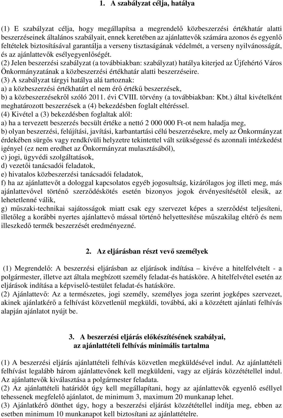 (2) Jelen beszerzési szabályzat (a továbbiakban: szabályzat) hatálya kiterjed az Újfehértó Város Önkormányzatának a közbeszerzési értékhatár alatti beszerzéseire.