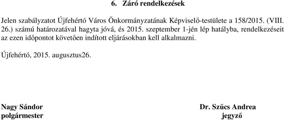 szeptember 1-jén lép hatályba, rendelkezéseit az ezen időpontot követően indított