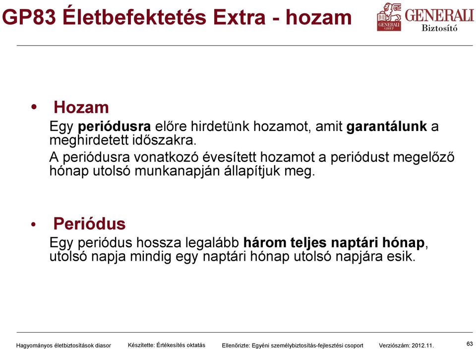 Periódus Egy periódus hossza legalább három teljes naptári hónap, utolsó napja mindig egy naptári hónap utolsó napjára esik.