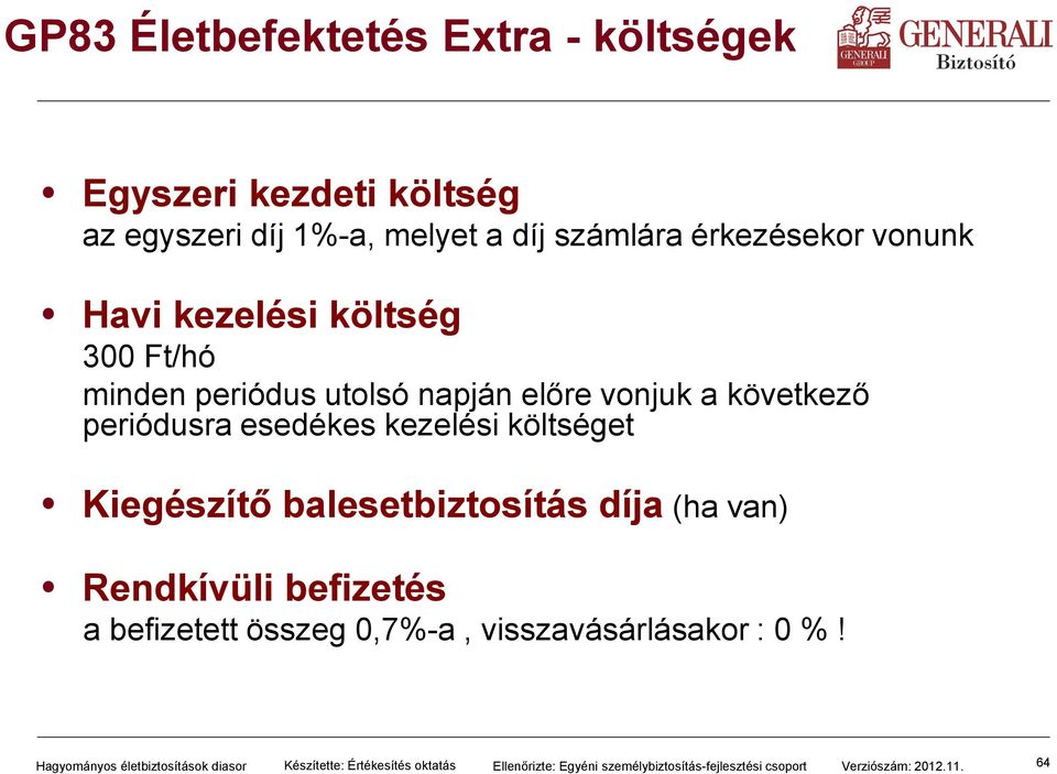 Kiegészítő balesetbiztosítás díja (ha van) Rendkívüli befizetés a befizetett összeg 0,7%-a, visszavásárlásakor : 0 %!