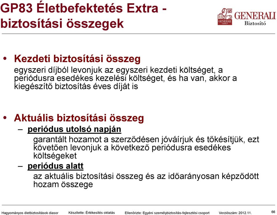 jóváírjuk és tőkésítjük, ezt követően levonjuk a következő periódusra esedékes költségeket periódus alatt az aktuális biztosítási összeg és az időarányosan