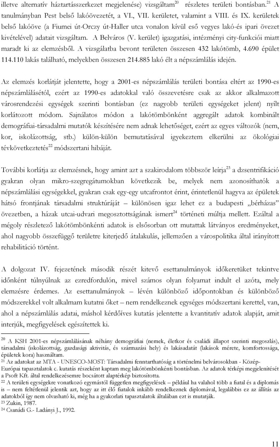 kerület) igazgatási, intézményi city-funkciói miatt maradt ki az elemzésből. A vizsgálatba bevont területen összesen 432 lakótömb, 4.690 épület 114.110 lakás található, melyekben összesen 214.