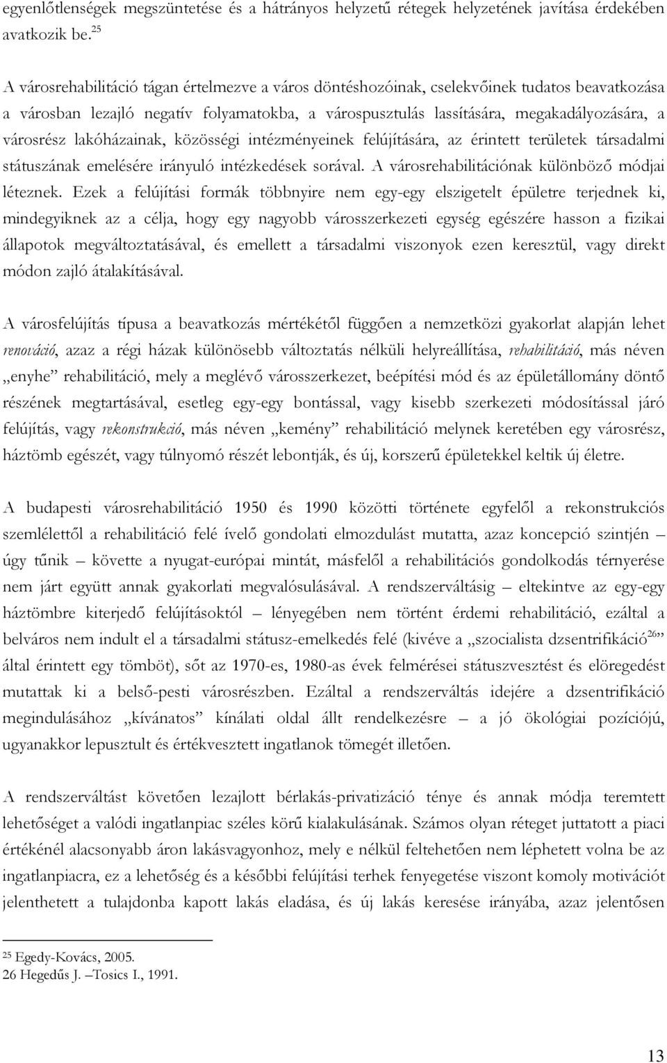 városrész lakóházainak, közösségi intézményeinek felújítására, az érintett területek társadalmi státuszának emelésére irányuló intézkedések sorával. A városrehabilitációnak különböző módjai léteznek.