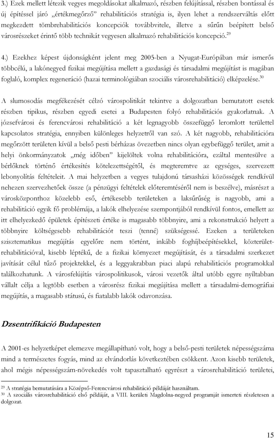 ) Ezekhez képest újdonságként jelent meg 2005-ben a Nyugat-Európában már ismerős többcélú, a lakónegyed fizikai megújítása mellett a gazdasági és társadalmi megújítást is magában foglaló, komplex