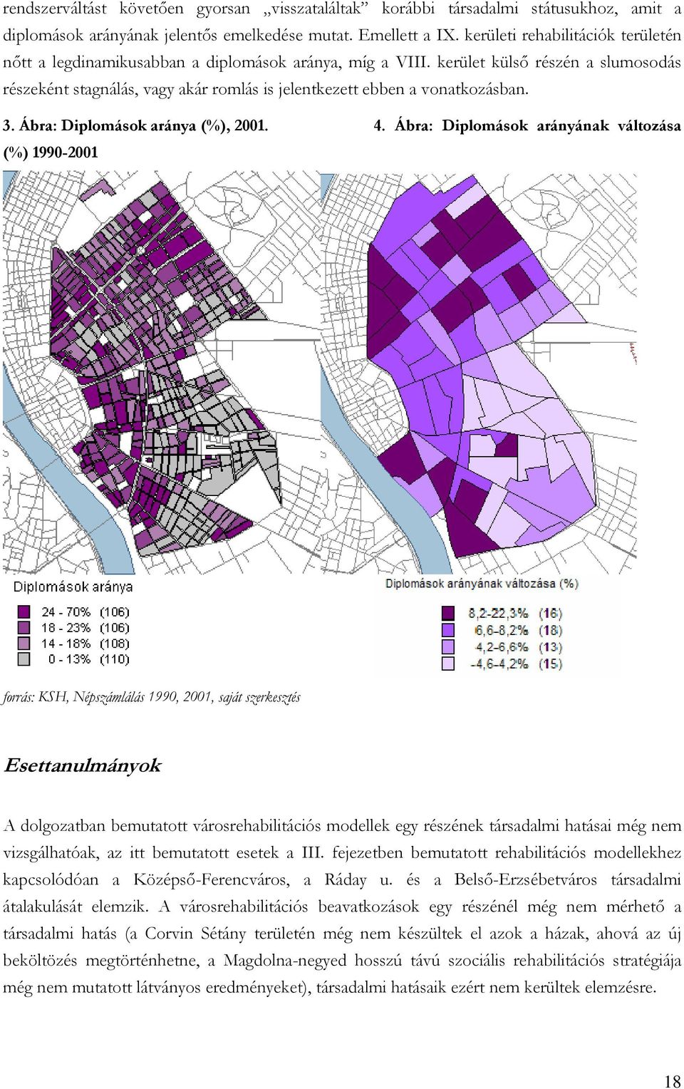 kerület külső részén a slumosodás részeként stagnálás, vagy akár romlás is jelentkezett ebben a vonatkozásban. 3. Ábra: Diplomások aránya (%), 2001. 4.