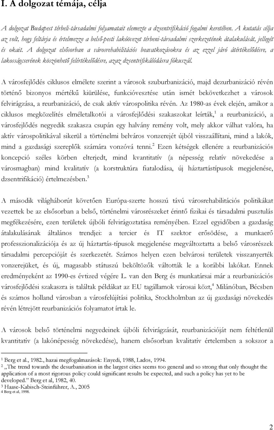 A dolgozat elsősorban a városrehabilitációs beavatkozásokra és az ezzel járó átértékelődésre, a lakosságcserének köszönhető felértékelődésre, azaz dzsentrifikálódásra fókuszál.