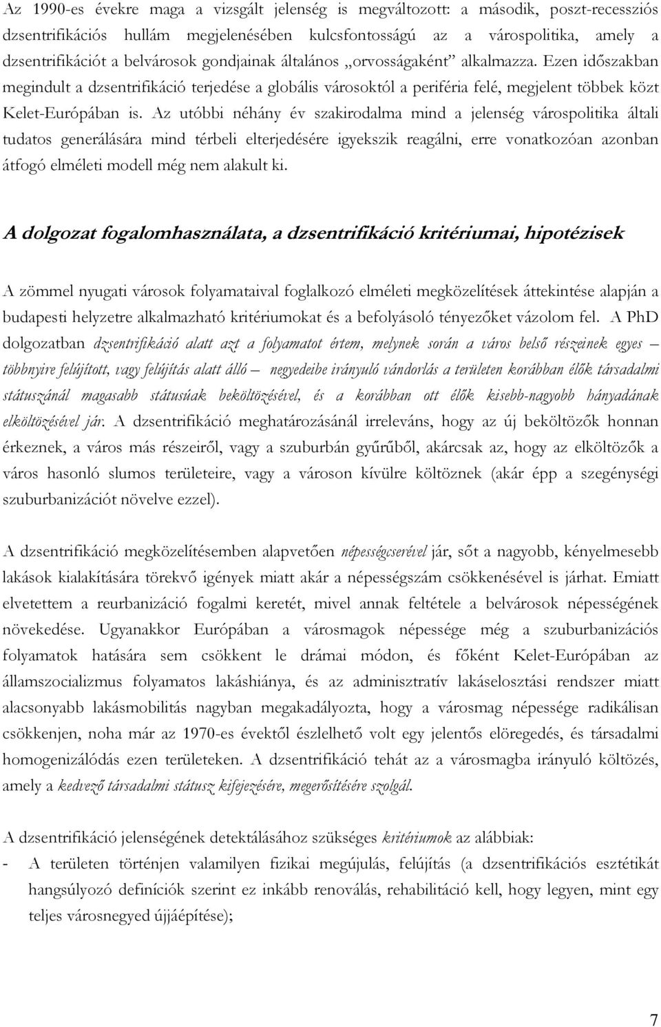 Az utóbbi néhány év szakirodalma mind a jelenség várospolitika általi tudatos generálására mind térbeli elterjedésére igyekszik reagálni, erre vonatkozóan azonban átfogó elméleti modell még nem