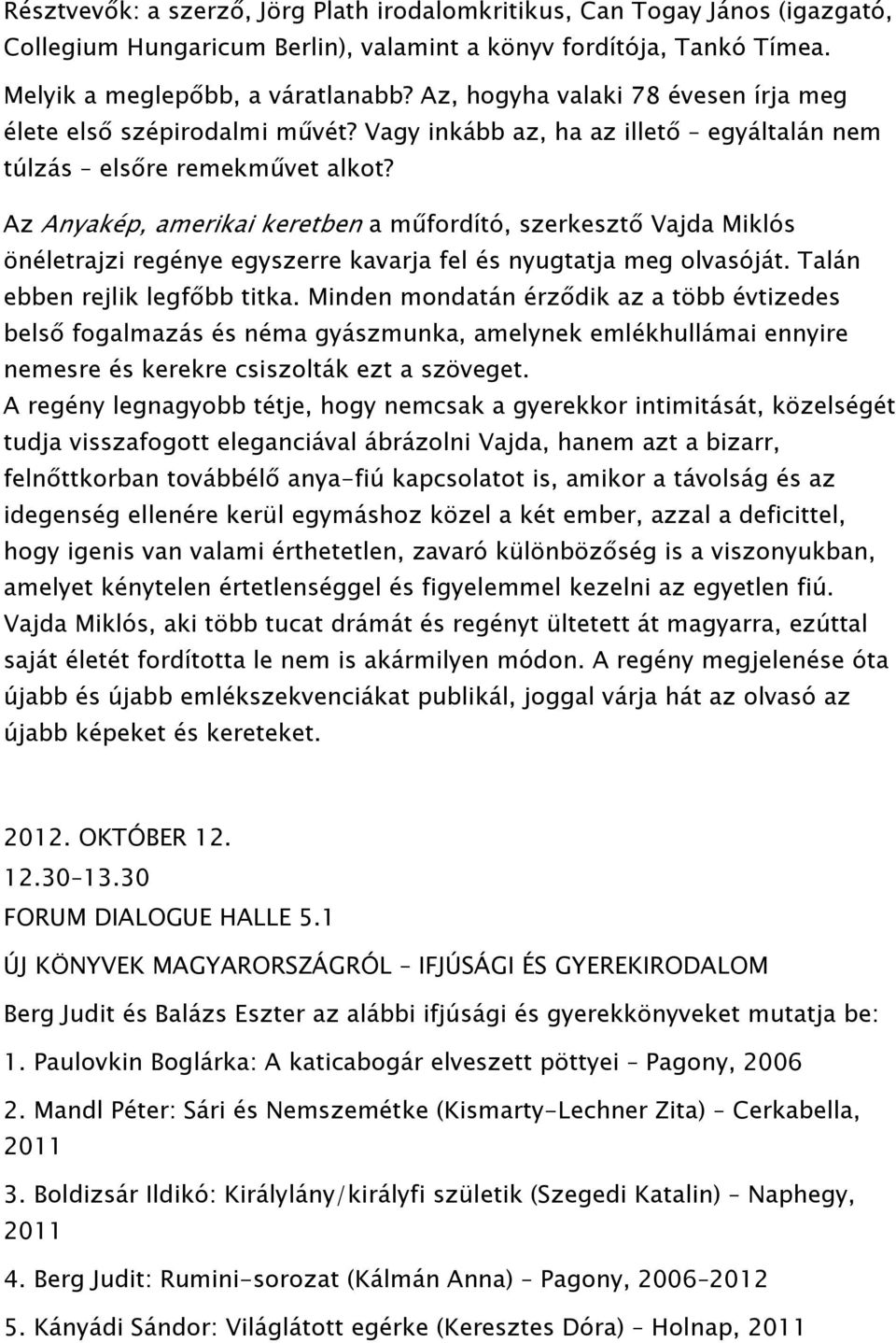 Az Anyakép, amerikai keretben a műfordító, szerkesztő Vajda Miklós önéletrajzi regénye egyszerre kavarja fel és nyugtatja meg olvasóját. Talán ebben rejlik legfőbb titka.