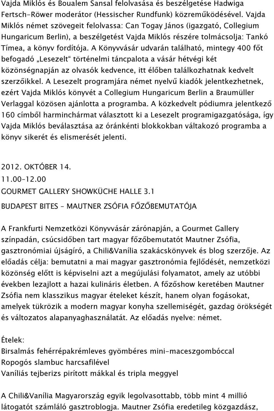 A Könyvvásár udvarán található, mintegy 400 főt befogadó Lesezelt történelmi táncpalota a vásár hétvégi két közönségnapján az olvasók kedvence, itt élőben találkozhatnak kedvelt szerzőikkel.