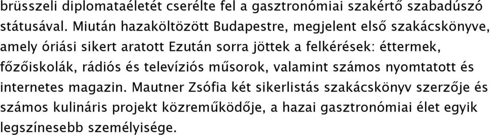 felkérések: éttermek, főzőiskolák, rádiós és televíziós műsorok, valamint számos nyomtatott és internetes magazin.