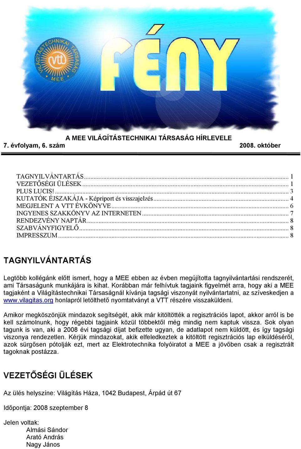 .. 8 TAGNYILVÁNTARTÁS Legtöbb kollégánk előtt ismert, hogy a MEE ebben az évben megújította tagnyilvántartási rendszerét, ami Társaságunk munkájára is kihat.