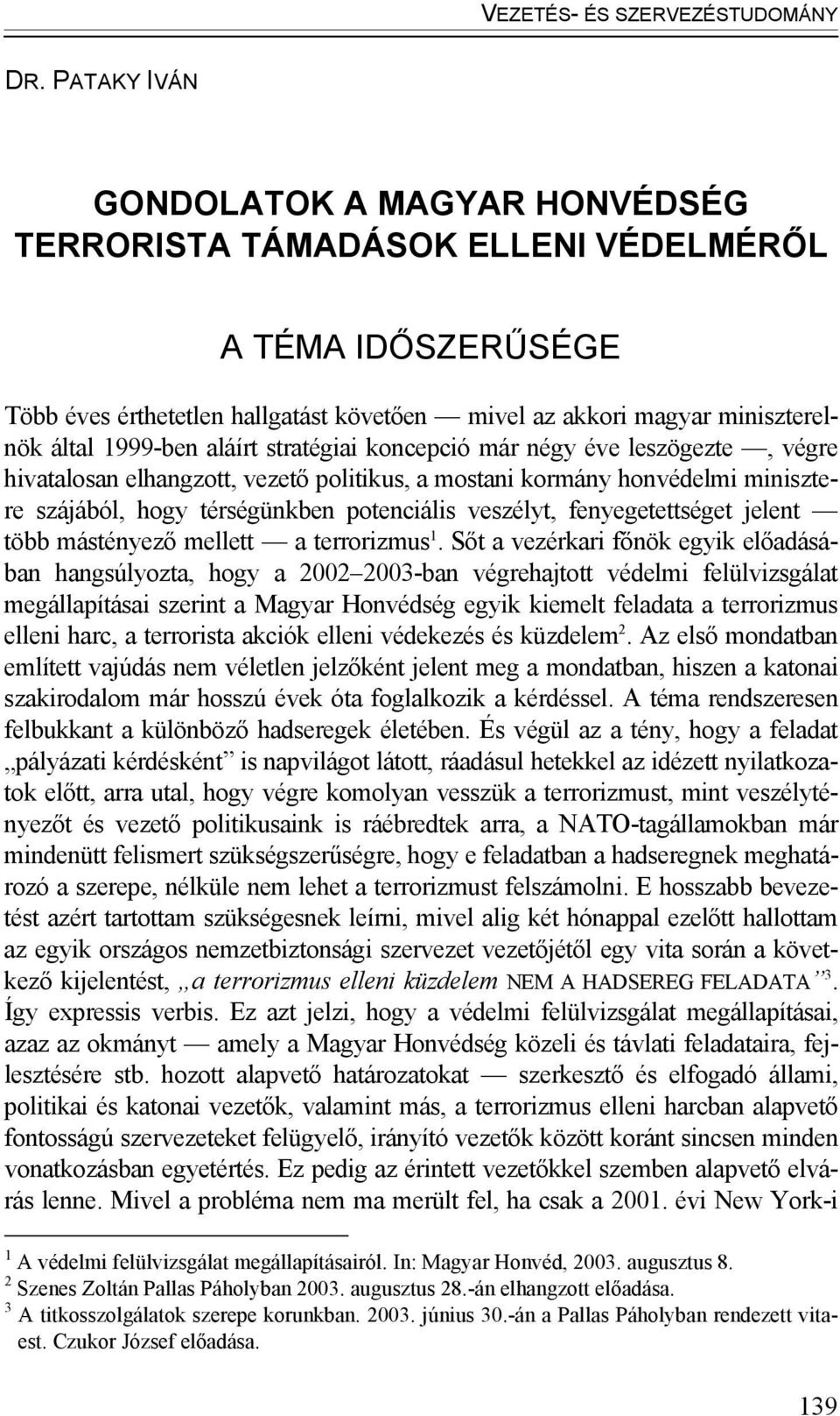 aláírt stratégiai koncepció már négy éve leszögezte, végre hivatalosan elhangzott, vezető politikus, a mostani kormány honvédelmi minisztere szájából, hogy térségünkben potenciális veszélyt,