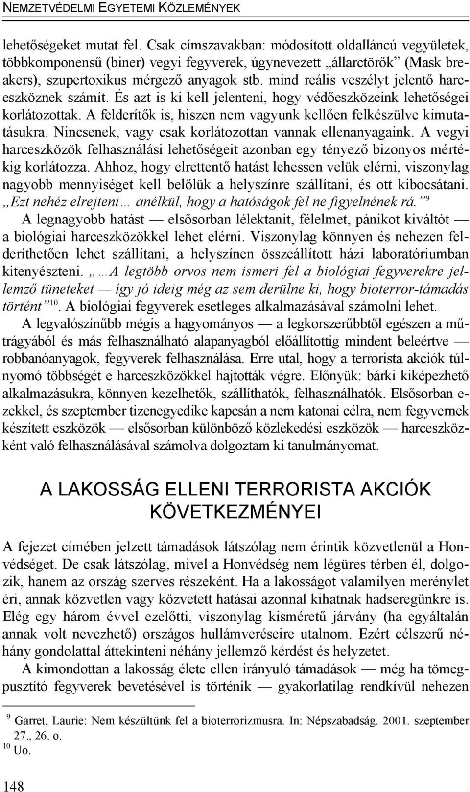 mind reális veszélyt jelentő harceszköznek számít. És azt is ki kell jelenteni, hogy védőeszközeink lehetőségei korlátozottak. A felderítők is, hiszen nem vagyunk kellően felkészülve kimutatásukra.