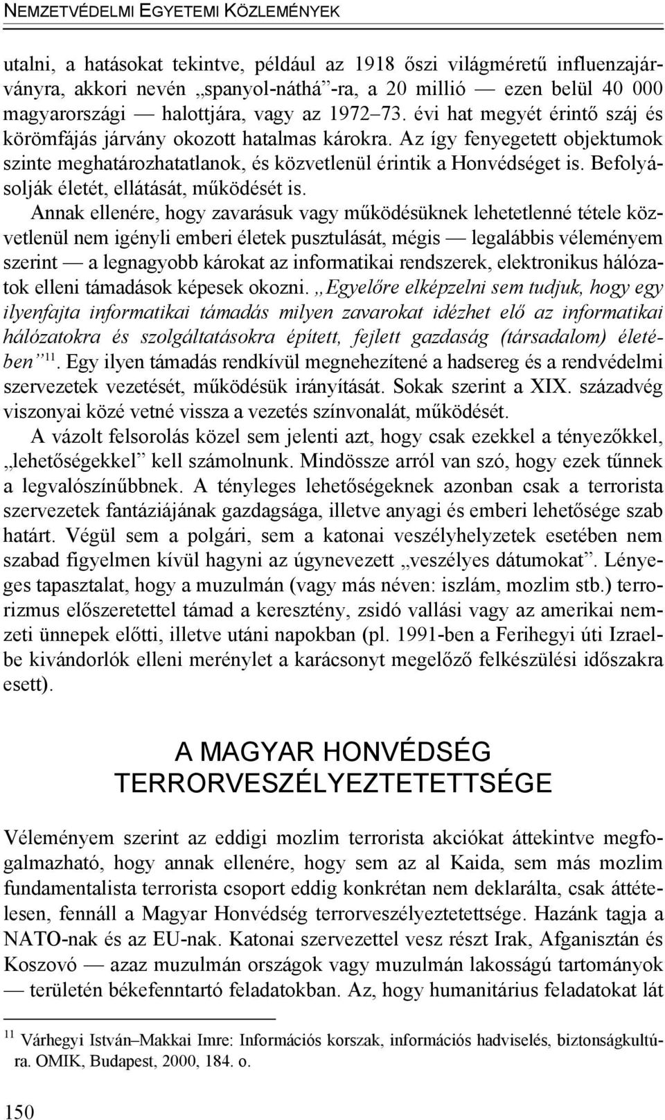 Az így fenyegetett objektumok szinte meghatározhatatlanok, és közvetlenül érintik a Honvédséget is. Befolyásolják életét, ellátását, működését is.