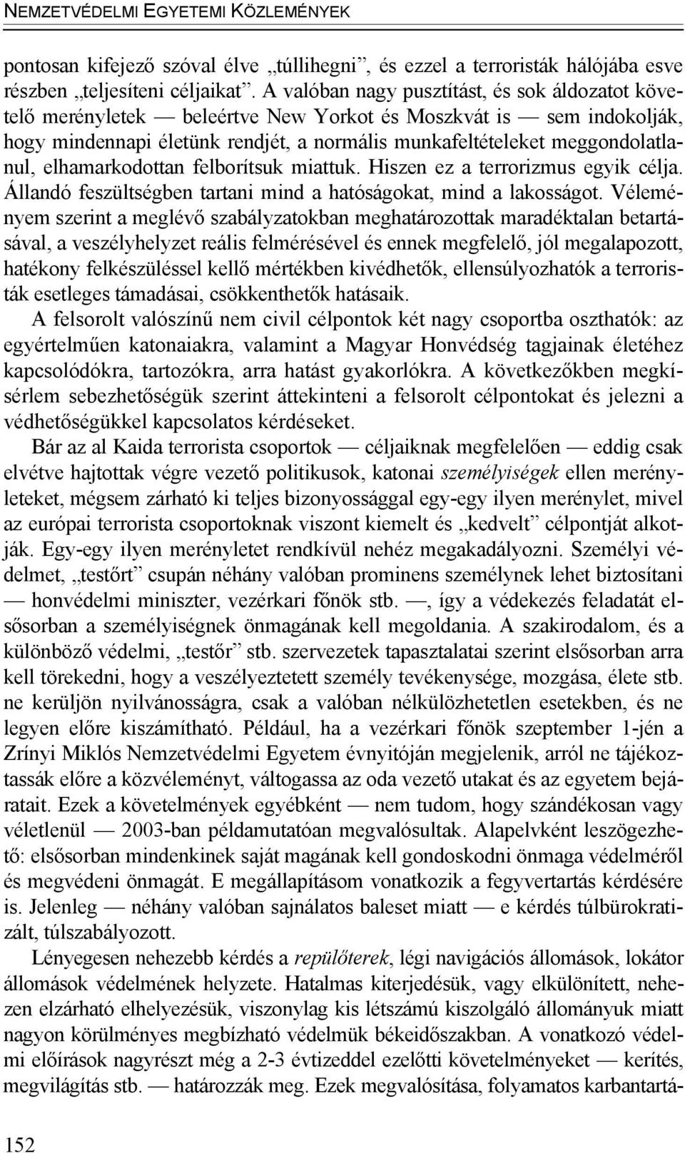 elhamarkodottan felborítsuk miattuk. Hiszen ez a terrorizmus egyik célja. Állandó feszültségben tartani mind a hatóságokat, mind a lakosságot.