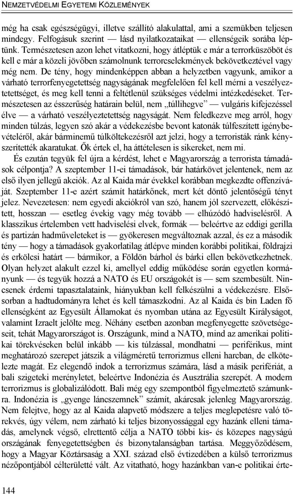 De tény, hogy mindenképpen abban a helyzetben vagyunk, amikor a várható terrorfenyegetettség nagyságának megfelelően fel kell mérni a veszélyeztetettséget, és meg kell tenni a feltétlenül szükséges