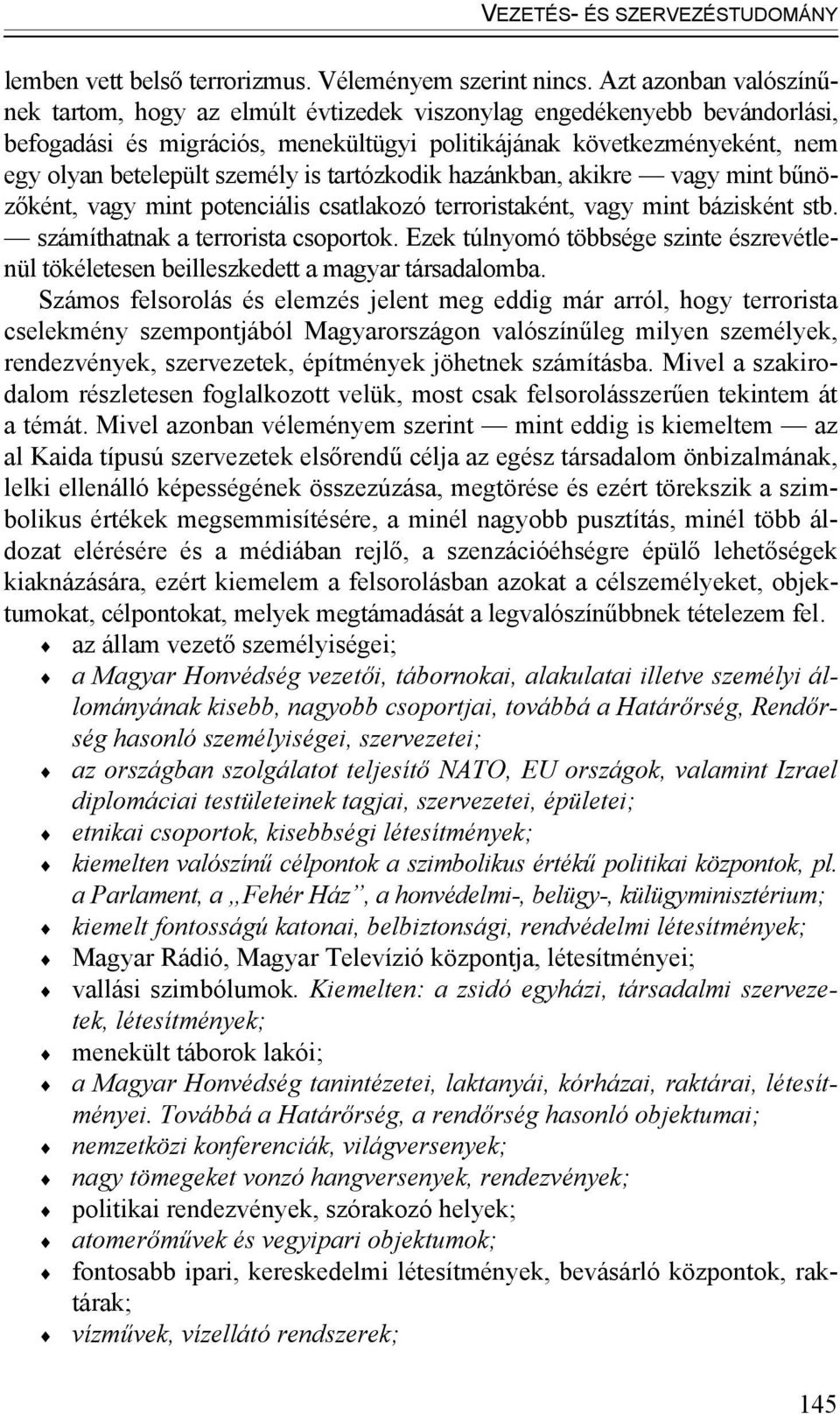 személy is tartózkodik hazánkban, akikre vagy mint bűnözőként, vagy mint potenciális csatlakozó terroristaként, vagy mint bázisként stb. számíthatnak a terrorista csoportok.