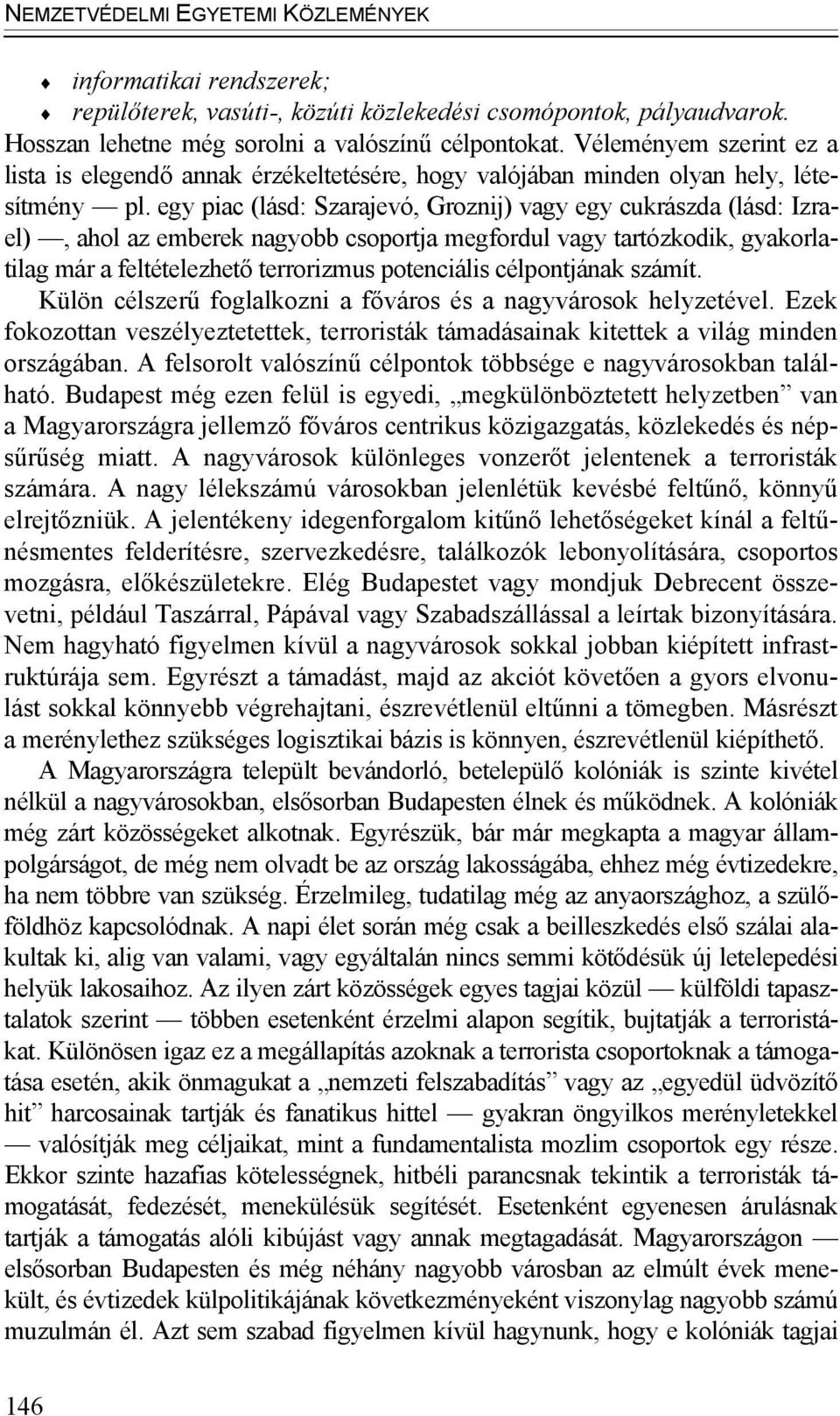 egy piac (lásd: Szarajevó, Groznij) vagy egy cukrászda (lásd: Izrael), ahol az emberek nagyobb csoportja megfordul vagy tartózkodik, gyakorlatilag már a feltételezhető terrorizmus potenciális