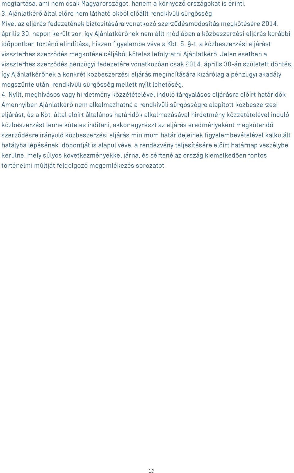 napon került sor, így Ajánlatkérőnek nem állt módjában a közbeszerzési eljárás korábbi időpontban történő elindítása, hiszen figyelembe véve a Kbt. 5.