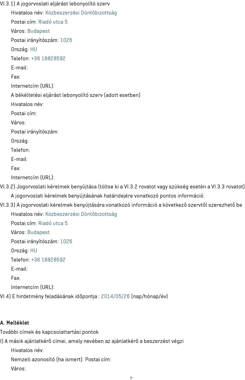 Postai irányítószám: Ország: Telefon: E-mail: Fax: Internetcím (URL): VI.3.2) Jogorvoslati kérelmek benyújtása (töltse ki a VI.3.2 rovatot vagy szükség esetén a VI.3.3 rovatot) A jogorvoslati kérelmek benyújtásának határidejére vonatkozó pontos információ: VI.