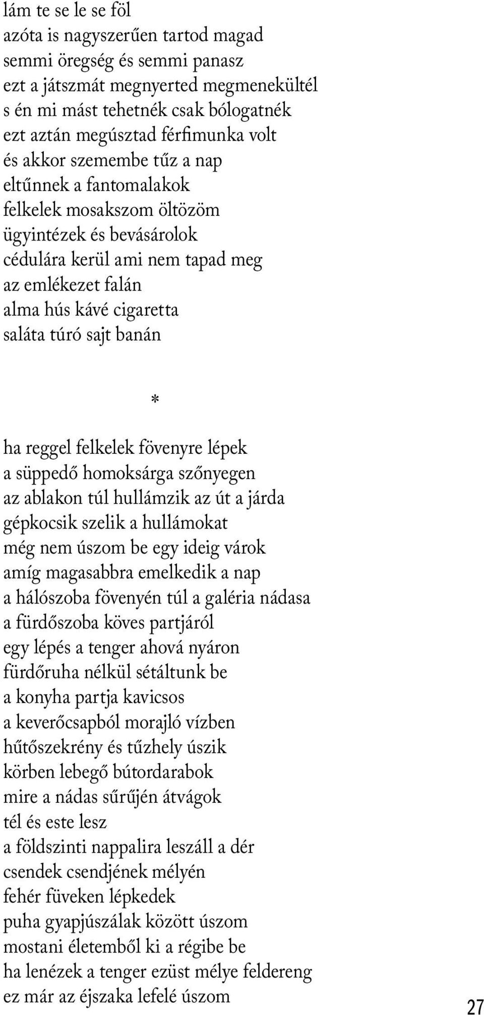 banán ha reggel felkelek fövenyre lépek a süppedő homoksárga szőnyegen az ablakon túl hullámzik az út a járda gépkocsik szelik a hullámokat még nem úszom be egy ideig várok amíg magasabbra emelkedik