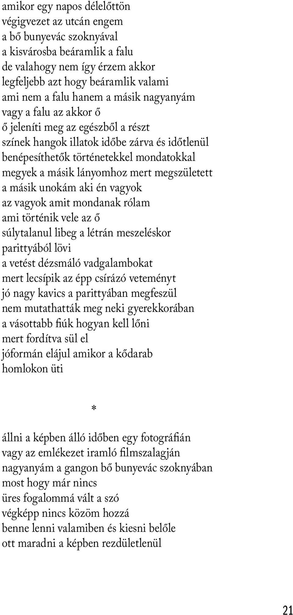 megszületett a másik unokám aki én vagyok az vagyok amit mondanak rólam ami történik vele az ő súlytalanul libeg a létrán meszeléskor parittyából lövi a vetést dézsmáló vadgalambokat mert lecsípik az