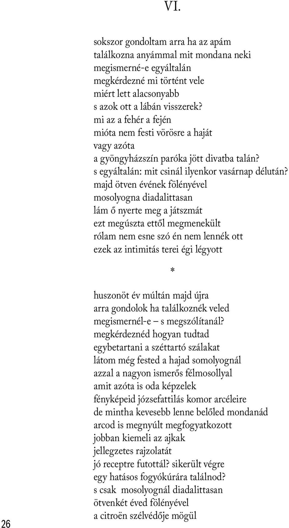 majd ötven évének fölényével mosolyogna diadalittasan lám ő nyerte meg a játszmát ezt megúszta ettől megmenekült rólam nem esne szó én nem lennék ott ezek az intimitás terei égi légyott 26 huszonöt