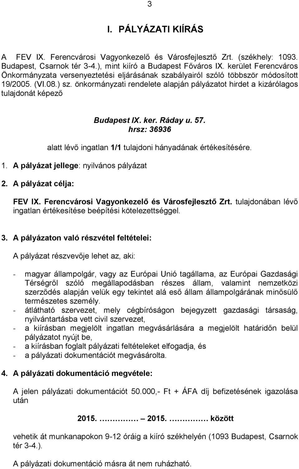 önkormányzati rendelete alapján pályázatot hirdet a kizárólagos tulajdonát képező Budapest IX. ker. Ráday u. 57. hrsz: 36936 alatt lévő ingatlan 1/1 tulajdoni hányadának értékesítésére. 1. A pályázat jellege: nyilvános pályázat 2.