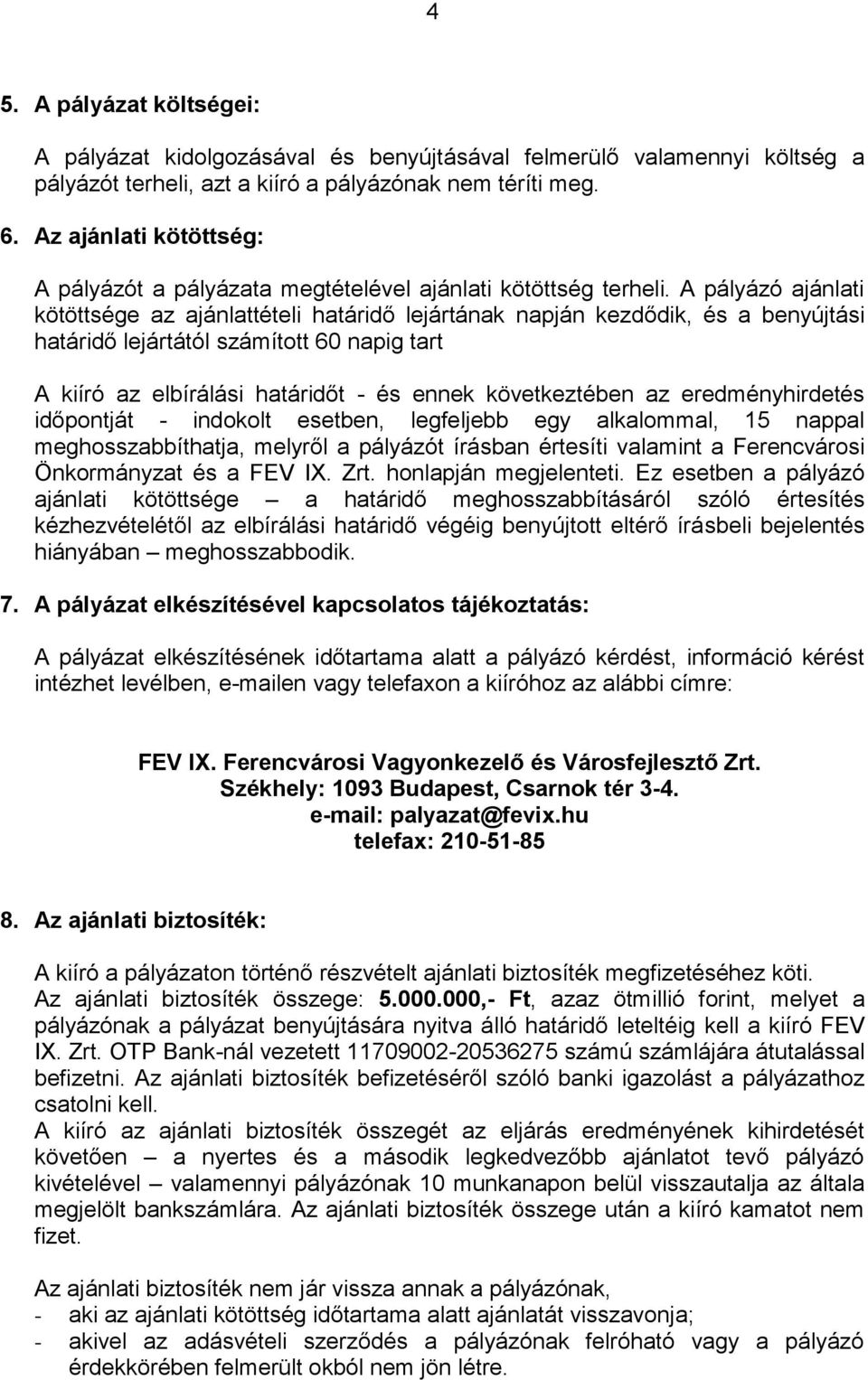 A pályázó ajánlati kötöttsége az ajánlattételi határidő lejártának napján kezdődik, és a benyújtási határidő lejártától számított 60 napig tart A kiíró az elbírálási határidőt - és ennek