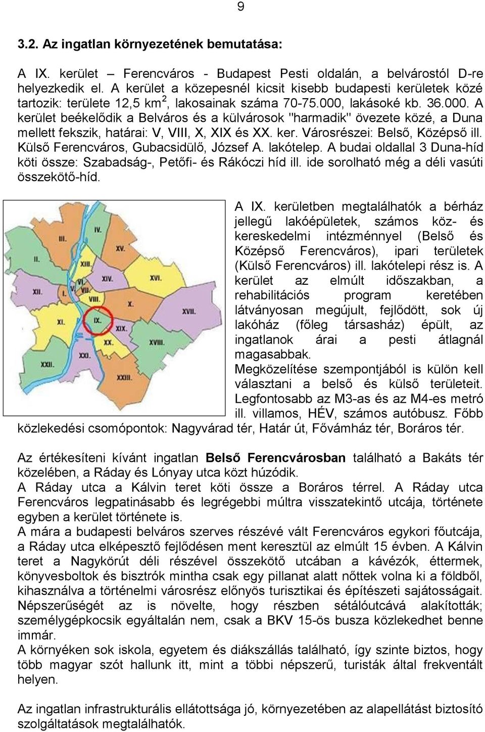 lakásoké kb. 36.000. A kerület beékelődik a Belváros és a külvárosok "harmadik" övezete közé, a Duna mellett fekszik, határai: V, VIII, X, XIX és XX. ker. Városrészei: Belső, Középső ill.