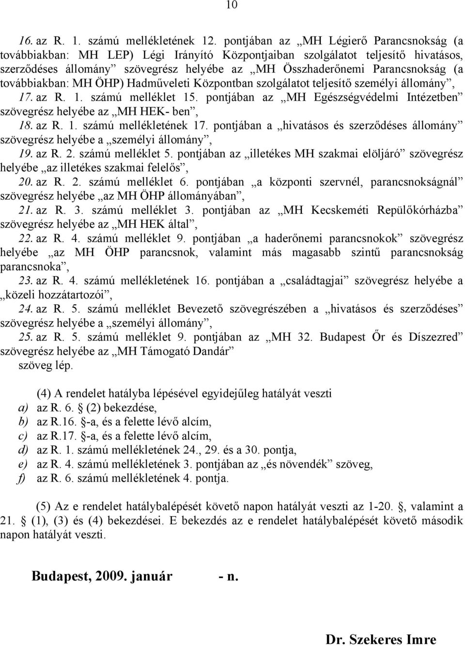 (a továbbiakban: MH ÖHP) Hadműveleti Központban szolgálatot teljesítő személyi állomány, 17. az R. 1. számú melléklet 15.