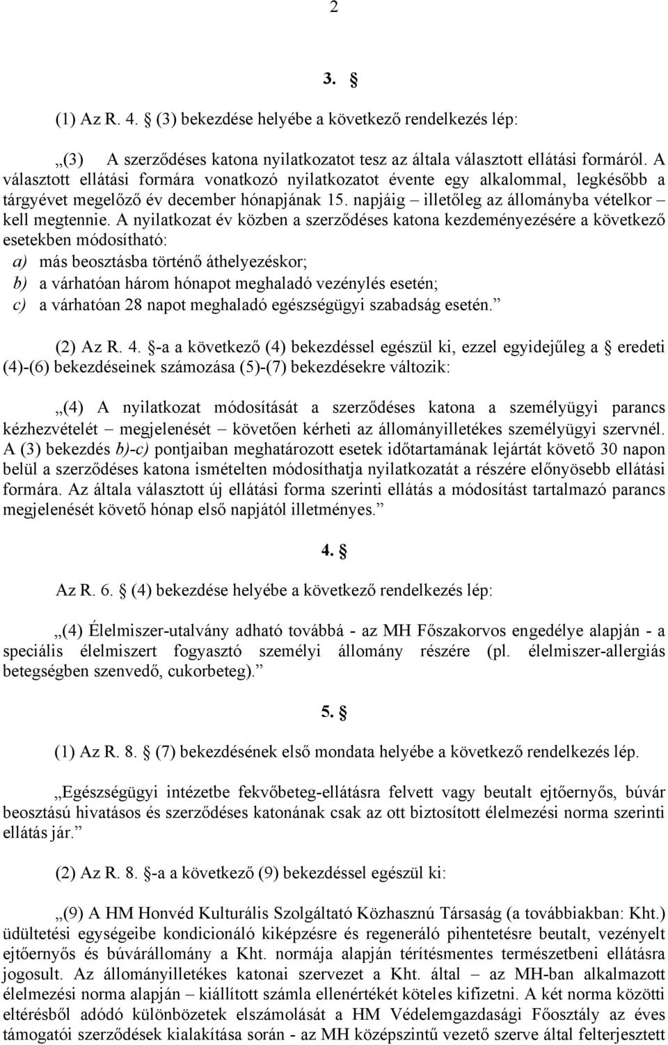 A nyilatkozat év közben a szerződéses katona kezdeményezésére a következő esetekben módosítható: a) más beosztásba történő áthelyezéskor; b) a várhatóan három hónapot meghaladó vezénylés esetén; c) a