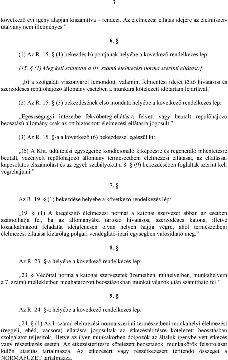 számú élelmezési norma szerinti ellátást:] b) a szolgálati viszonyáról lemondott, valamint felmentési idejét töltő hivatásos és szerződéses repülőhajózó állomány esetében a munkára kötelezett