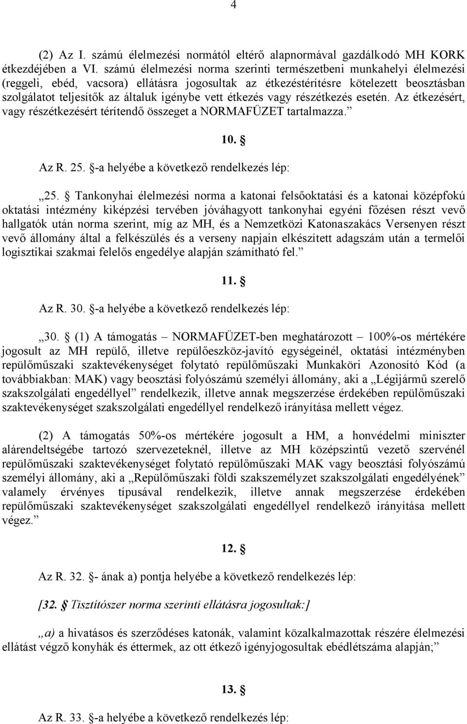 vett étkezés vagy részétkezés esetén. Az étkezésért, vagy részétkezésért térítendő összeget a NORMAFÜZET tartalmazza. 10. Az R. 25. -a helyébe a következő rendelkezés lép: 25.