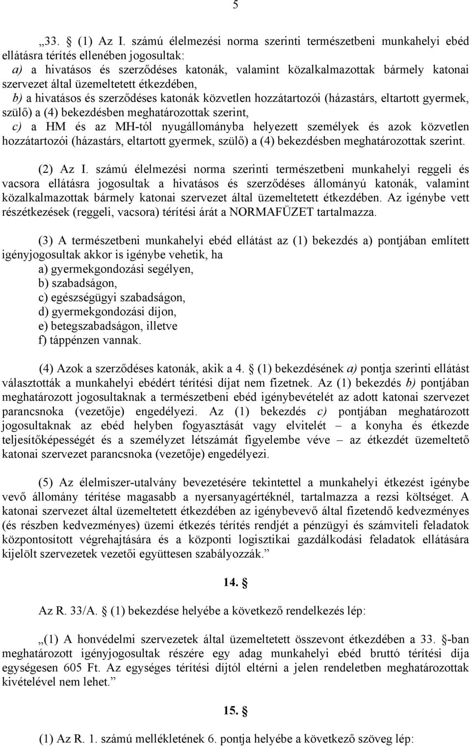 üzemeltetett étkezdében, b) a hivatásos és szerződéses katonák közvetlen hozzátartozói (házastárs, eltartott gyermek, szülő) a (4) bekezdésben meghatározottak szerint, c) a HM és az MH-tól
