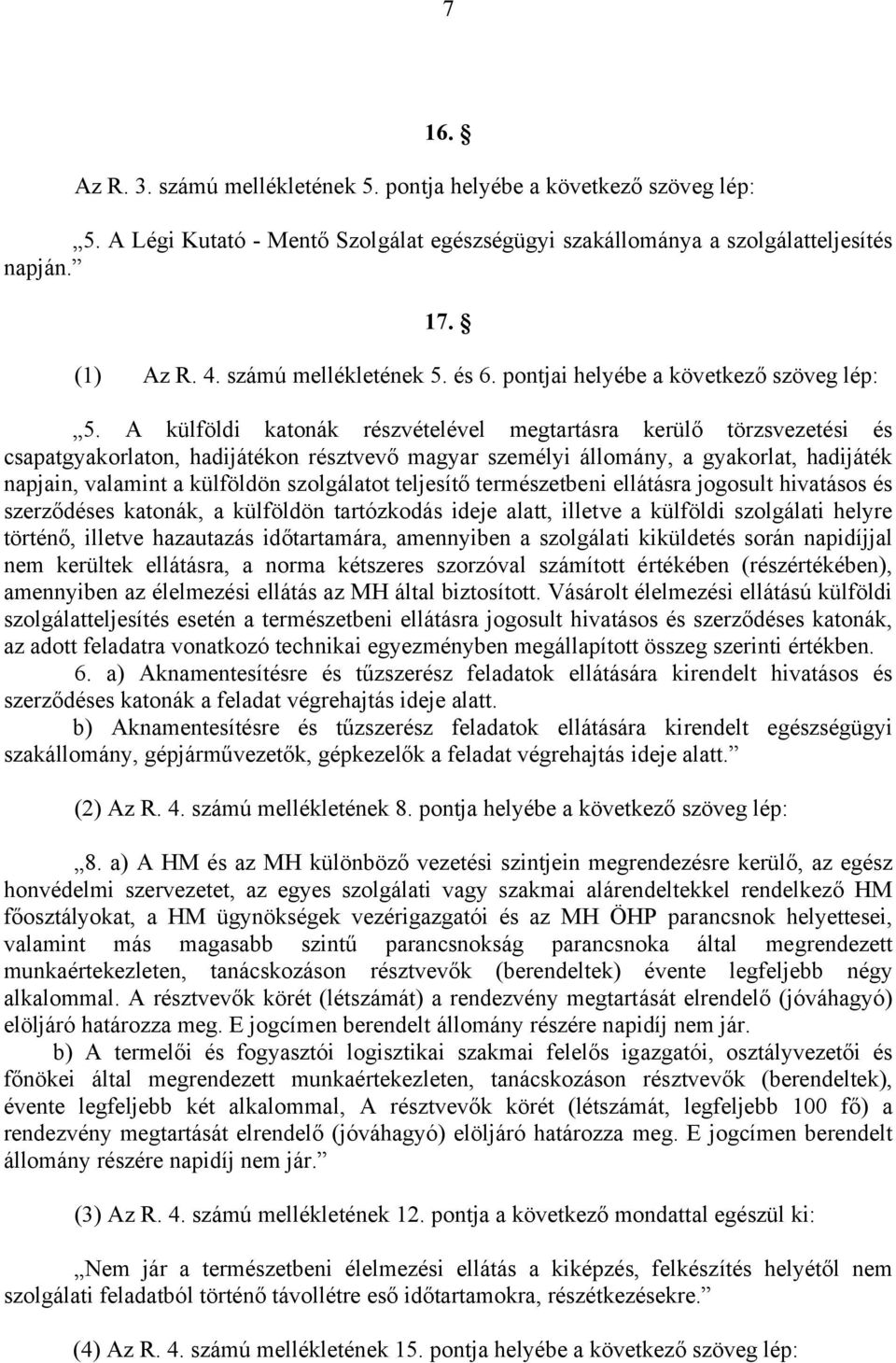 A külföldi katonák részvételével megtartásra kerülő törzsvezetési és csapatgyakorlaton, hadijátékon résztvevő magyar személyi állomány, a gyakorlat, hadijáték napjain, valamint a külföldön