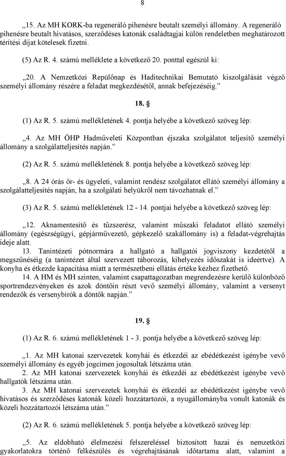 ponttal egészül ki: 20. A Nemzetközi Repülőnap és Haditechnikai Bemutató kiszolgálását végző személyi állomány részére a feladat megkezdésétől, annak befejezéséig. 18. (1) Az R. 5.