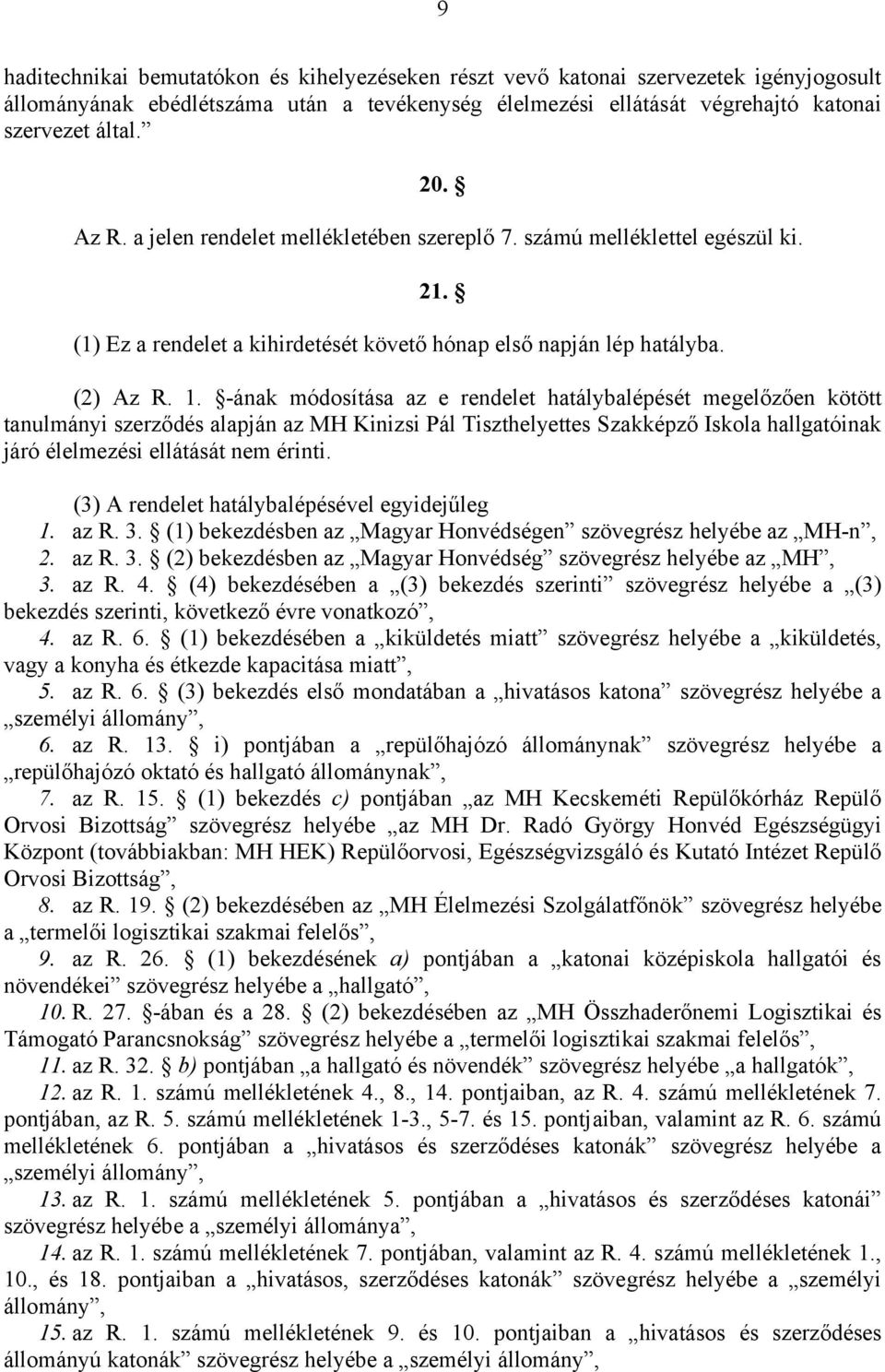 -ának módosítása az e rendelet hatálybalépését megelőzően kötött tanulmányi szerződés alapján az MH Kinizsi Pál Tiszthelyettes Szakképző Iskola hallgatóinak járó élelmezési ellátását nem érinti.
