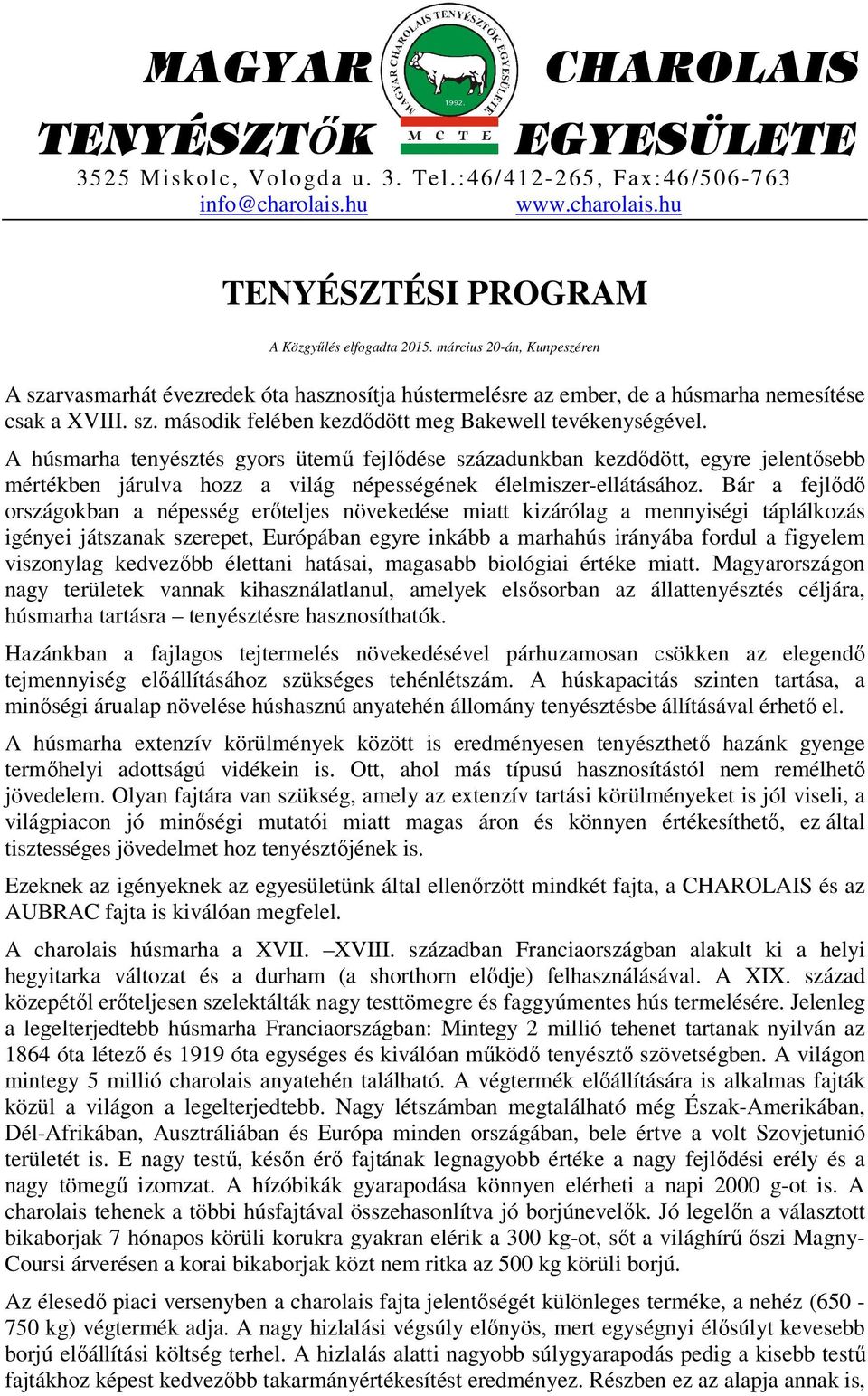 A húsmarha tenyésztés gyors ütemő fejlıdése századunkban kezdıdött, egyre jelentısebb mértékben járulva hozz a világ népességének élelmiszer-ellátásához.